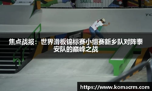 焦点战报：世界滑板锦标赛小组赛新乡队对阵泰安队的巅峰之战